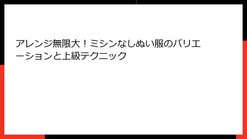 アレンジ無限大！ミシンなしぬい服のバリエーションと上級テクニック
