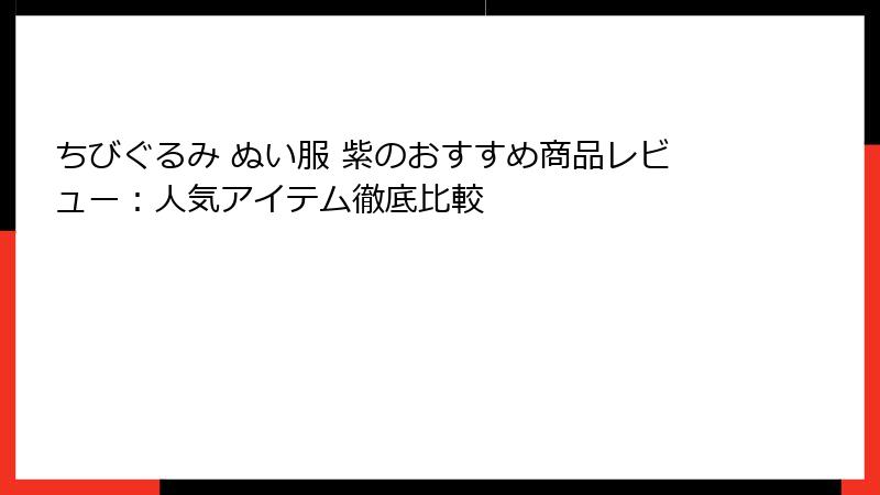 ちびぐるみ ぬい服 紫のおすすめ商品レビュー：人気アイテム徹底比較