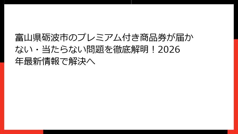 富山県砺波市のプレミアム付き商品券が届かない・当たらない問題を徹底解明！2026年最新情報で解決へ