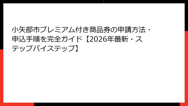 小矢部市プレミアム付き商品券の申請方法・申込手順を完全ガイド【2026年最新・ステップバイステップ】