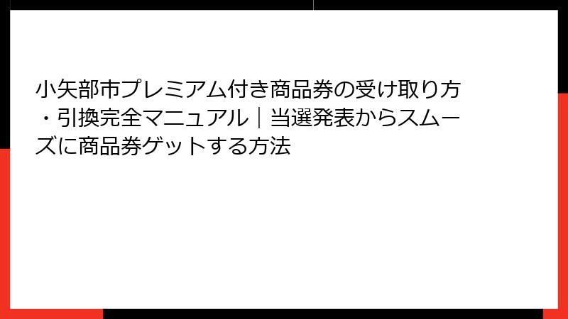 小矢部市プレミアム付き商品券の受け取り方・引換完全マニュアル｜当選発表からスムーズに商品券ゲットする方法