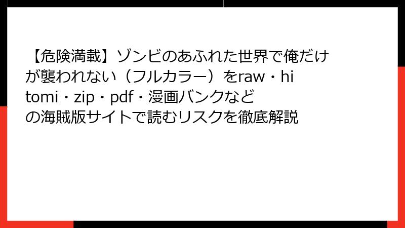 【危険満載】ゾンビのあふれた世界で俺だけが襲われない(フルカラー)をraw・hitomi・zip・pdf・漫画バンクなどの海賊版サイトで読むリスクを徹底解説