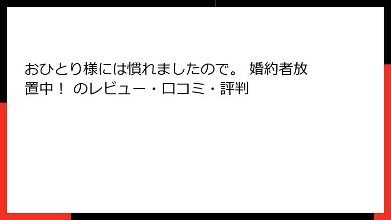 おひとり様には慣れましたので。 婚約者放置中! のレビュー・口コミ・評判
