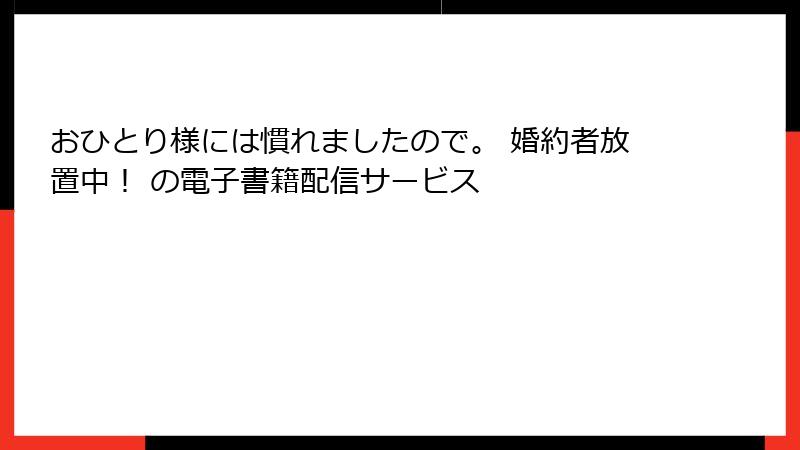 おひとり様には慣れましたので。 婚約者放置中! の電子書籍配信サービス
