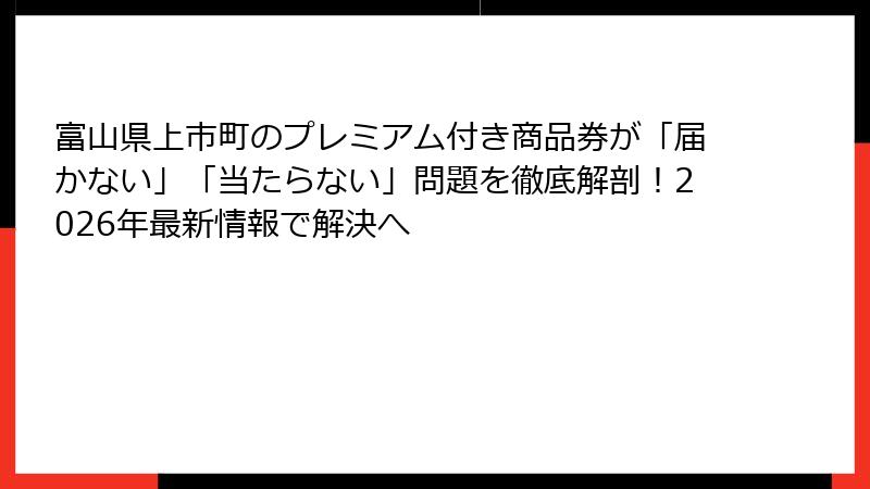富山県上市町のプレミアム付き商品券が「届かない」「当たらない」問題を徹底解剖！2026年最新情報で解決へ