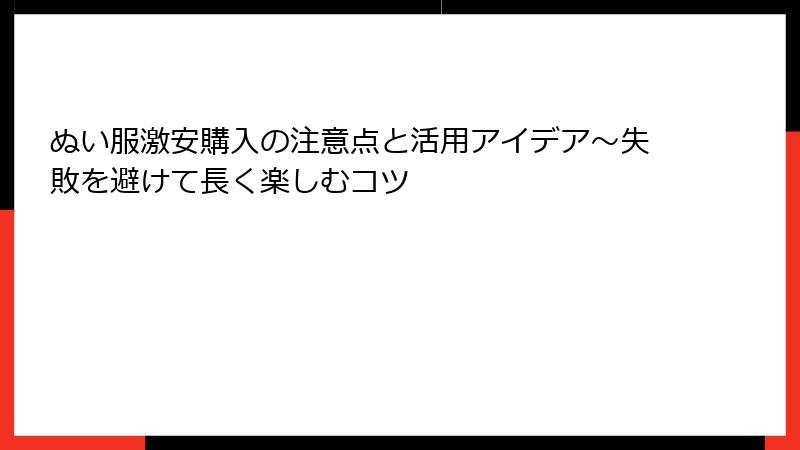 ぬい服激安購入の注意点と活用アイデア〜失敗を避けて長く楽しむコツ