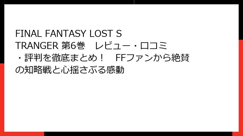 FINAL FANTASY LOST STRANGER 第6巻　レビュー・口コミ・評判を徹底まとめ！　FFファンから絶賛の知略戦と心揺さぶる感動