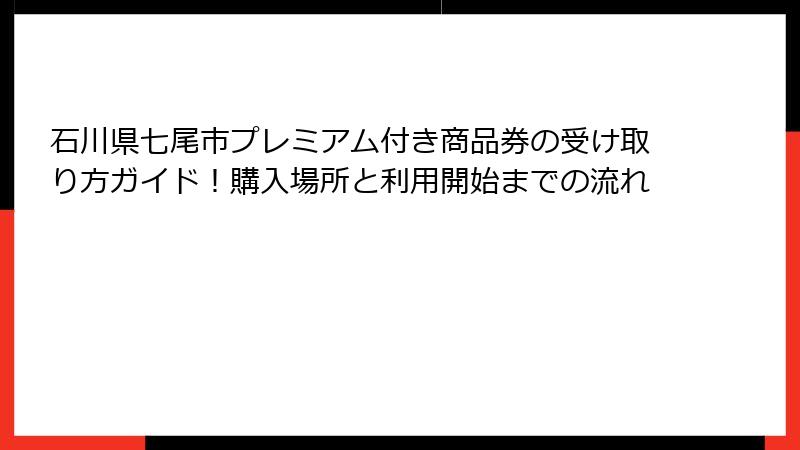 石川県七尾市プレミアム付き商品券の受け取り方ガイド！購入場所と利用開始までの流れ