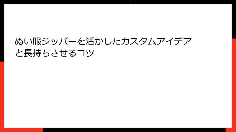 ぬい服ジッパーを活かしたカスタムアイデアと長持ちさせるコツ