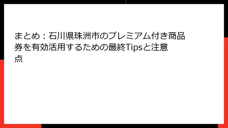 まとめ：石川県珠洲市のプレミアム付き商品券を有効活用するための最終Tipsと注意点