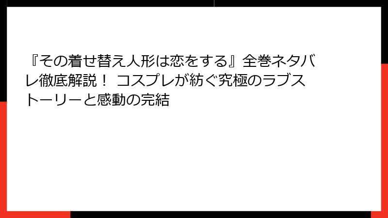 『その着せ替え人形は恋をする』全巻ネタバレ徹底解説！ コスプレが紡ぐ究極のラブストーリーと感動の完結