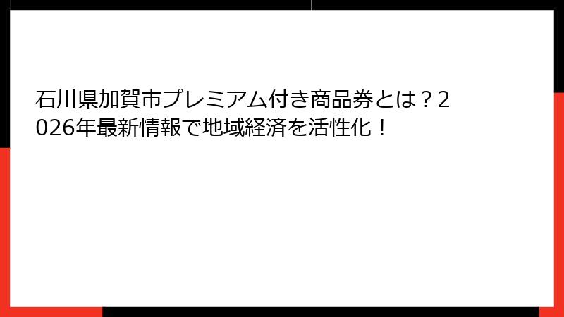石川県加賀市プレミアム付き商品券とは？2026年最新情報で地域経済を活性化！