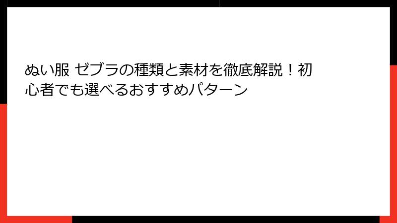 ぬい服 ゼブラの種類と素材を徹底解説！初心者でも選べるおすすめパターン