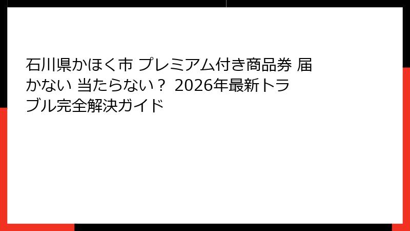 石川県かほく市 プレミアム付き商品券 届かない 当たらない？ 2026年最新トラブル完全解決ガイド