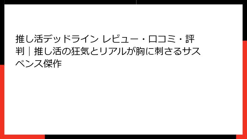 推し活デッドライン レビュー・口コミ・評判｜推し活の狂気とリアルが胸に刺さるサスペンス傑作