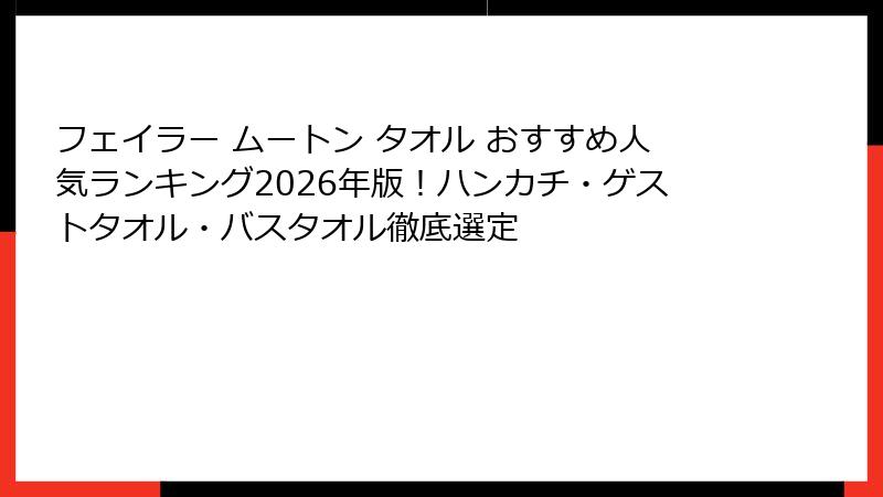 フェイラー ムートン タオル おすすめ人気ランキング2026年版!ハンカチ・ゲストタオル・バスタオル徹底選定