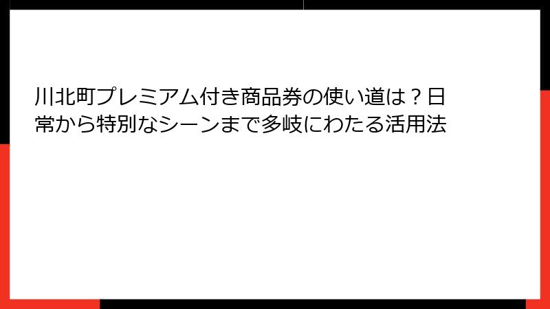 川北町プレミアム付き商品券の使い道は？日常から特別なシーンまで多岐にわたる活用法