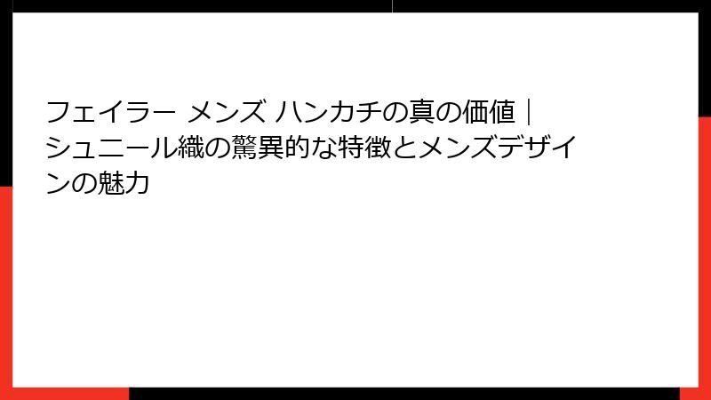 フェイラー メンズ ハンカチの真の価値|シュニール織の驚異的な特徴とメンズデザインの魅力