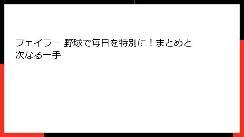 フェイラー 野球で毎日を特別に！まとめと次なる一手