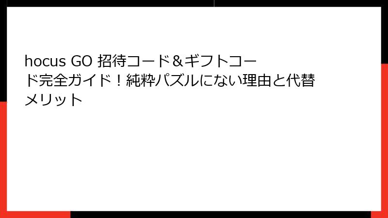 hocus GO 招待コード＆ギフトコード完全ガイド！純粋パズルにない理由と代替メリット