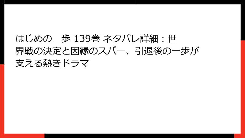 はじめの一歩 139巻 ネタバレ詳細：世界戦の決定と因縁のスパー、引退後の一歩が支える熱きドラマ