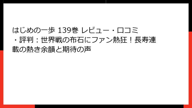はじめの一歩 139巻 レビュー・口コミ・評判：世界戦の布石にファン熱狂！長寿連載の熱き余韻と期待の声