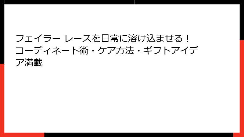 フェイラー レースを日常に溶け込ませる！コーディネート術・ケア方法・ギフトアイデア満載