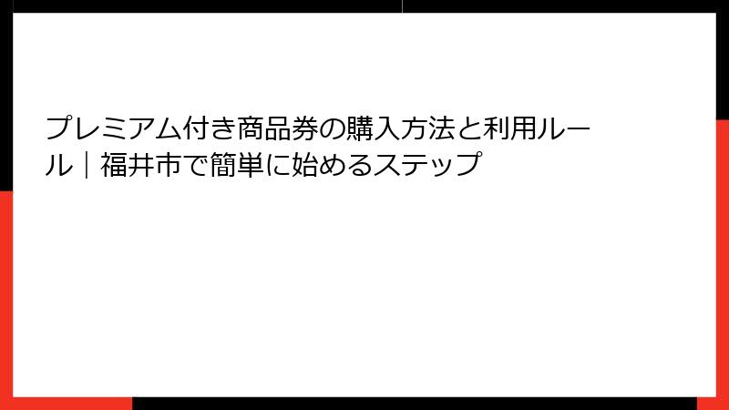 プレミアム付き商品券の購入方法と利用ルール｜福井市で簡単に始めるステップ