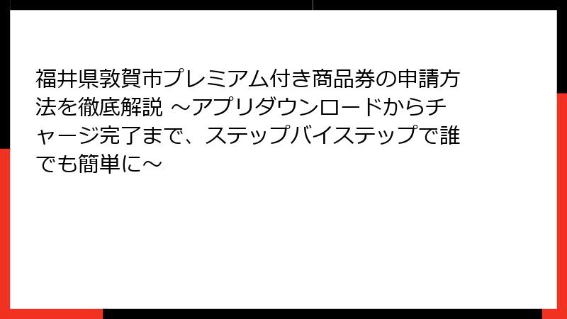 福井県敦賀市プレミアム付き商品券の申請方法を徹底解説 ～アプリダウンロードからチャージ完了まで、ステップバイステップで誰でも簡単に～