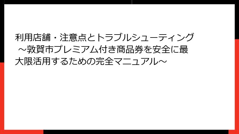 利用店舗・注意点とトラブルシューティング ～敦賀市プレミアム付き商品券を安全に最大限活用するための完全マニュアル～