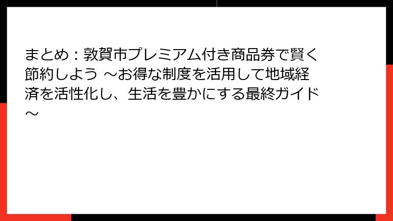 まとめ：敦賀市プレミアム付き商品券で賢く節約しよう ～お得な制度を活用して地域経済を活性化し、生活を豊かにする最終ガイド～