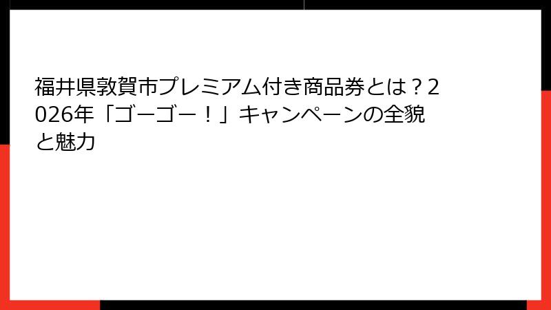 福井県敦賀市プレミアム付き商品券とは?2026年「ゴーゴー!」キャンペーンの全貌と魅力