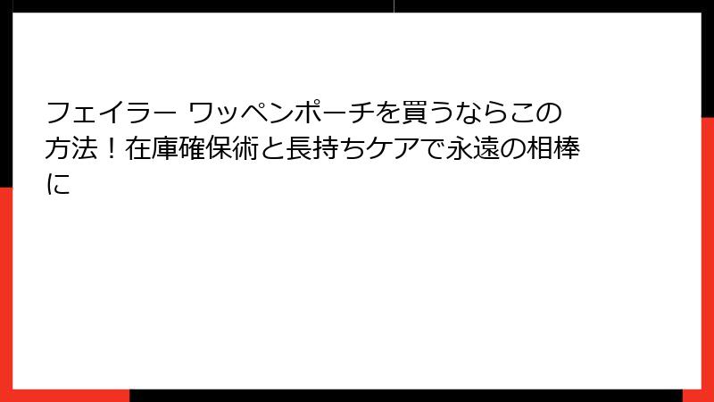 フェイラー ワッペンポーチを買うならこの方法！在庫確保術と長持ちケアで永遠の相棒に