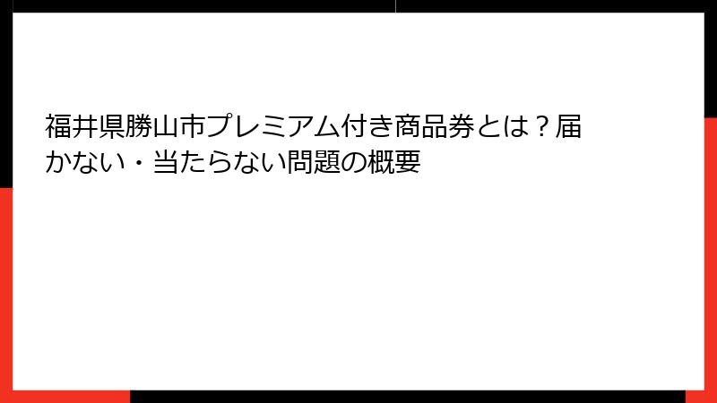 福井県勝山市プレミアム付き商品券とは？届かない・当たらない問題の概要