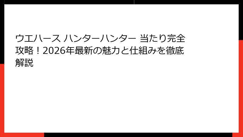 ウエハース ハンターハンター 当たり完全攻略！2026年最新の魅力と仕組みを徹底解説