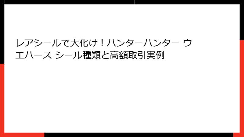 レアシールで大化け!ハンターハンター ウエハース シール種類と高額取引実例
