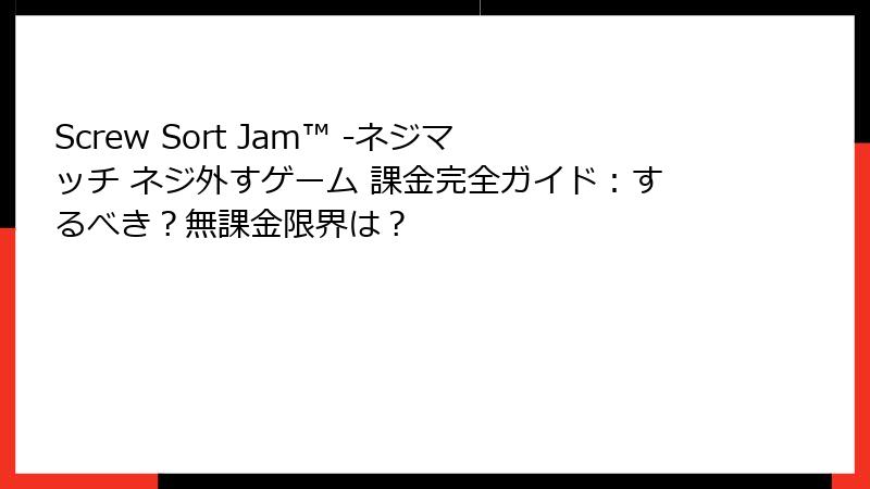 Screw Sort Jam™ -ネジマッチ ネジ外すゲーム 課金完全ガイド：するべき？無課金限界は？