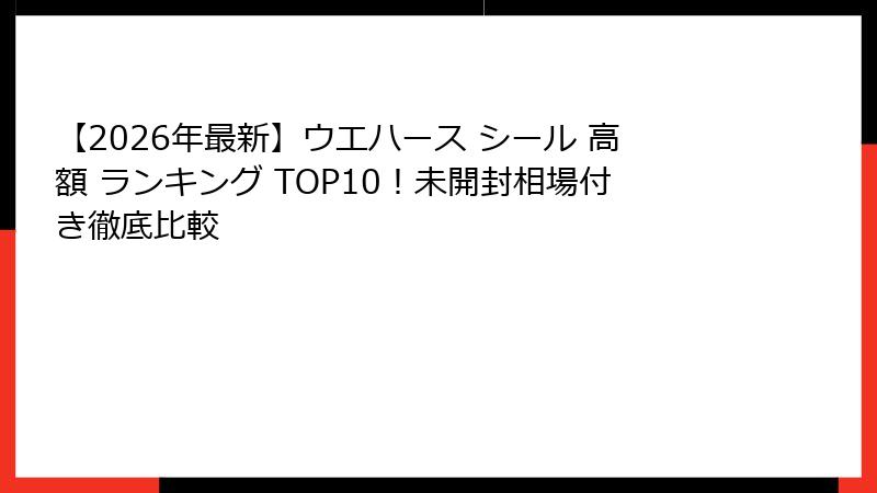 【2026年最新】ウエハース シール 高額 ランキング TOP10!未開封相場付き徹底比較