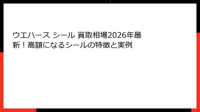 ウエハース シール 買取相場2026年最新！高額になるシールの特徴と実例