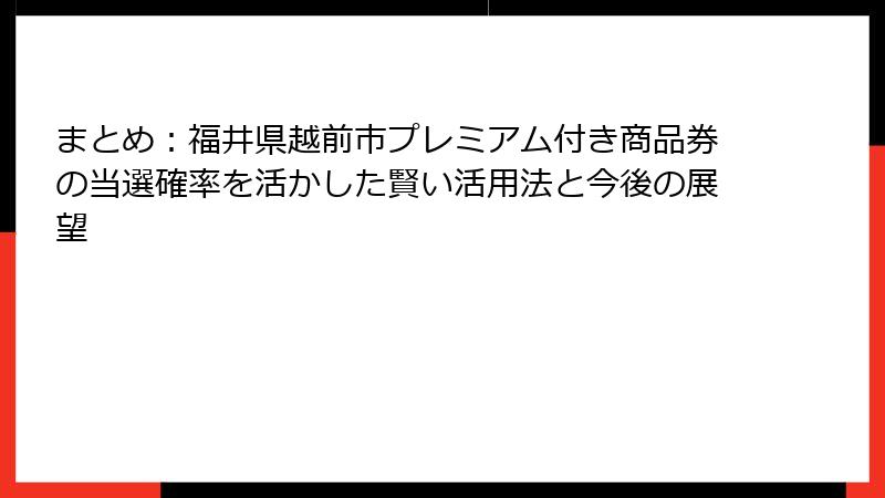 まとめ：福井県越前市プレミアム付き商品券の当選確率を活かした賢い活用法と今後の展望
