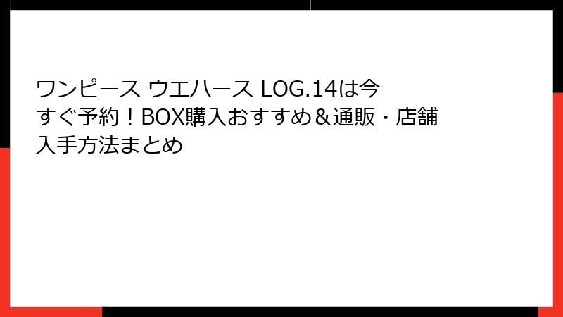 ワンピース ウエハース LOG.14は今すぐ予約!BOX購入おすすめ&通販・店舗入手方法まとめ