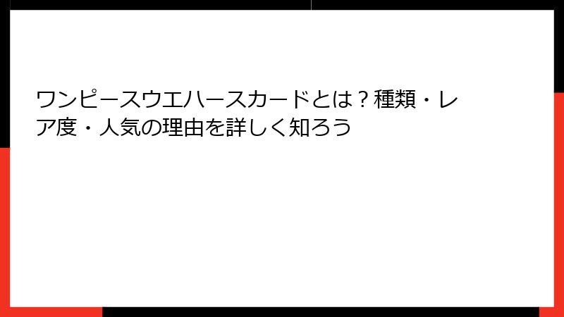 ワンピースウエハースカードとは？種類・レア度・人気の理由を詳しく知ろう