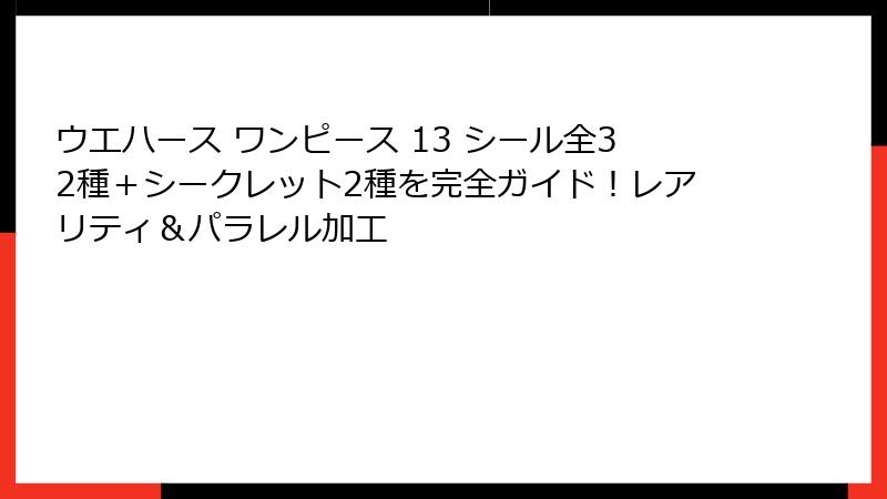 ウエハース ワンピース 13 シール全32種＋シークレット2種を完全ガイド！レアリティ＆パラレル加工