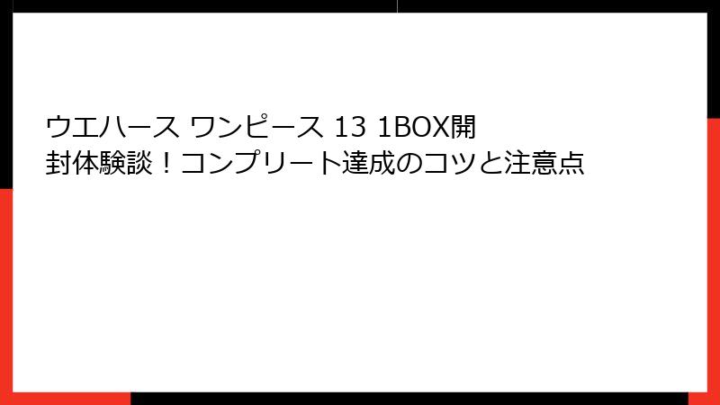 ウエハース ワンピース 13 1BOX開封体験談！コンプリート達成のコツと注意点