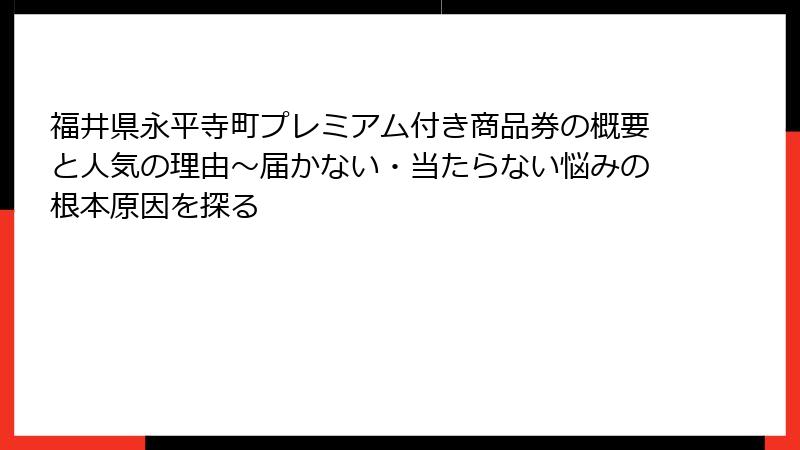 福井県永平寺町プレミアム付き商品券の概要と人気の理由~届かない・当たらない悩みの根本原因を探る