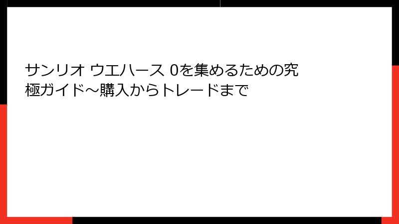 サンリオ ウエハース 0を集めるための究極ガイド～購入からトレードまで