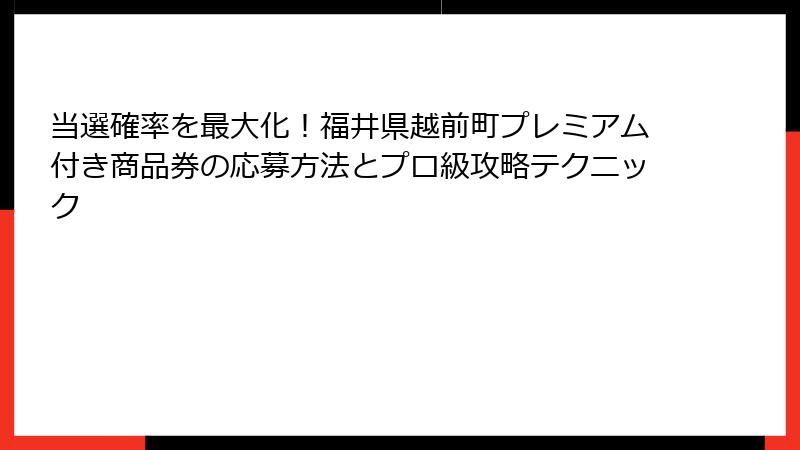 当選確率を最大化！福井県越前町プレミアム付き商品券の応募方法とプロ級攻略テクニック
