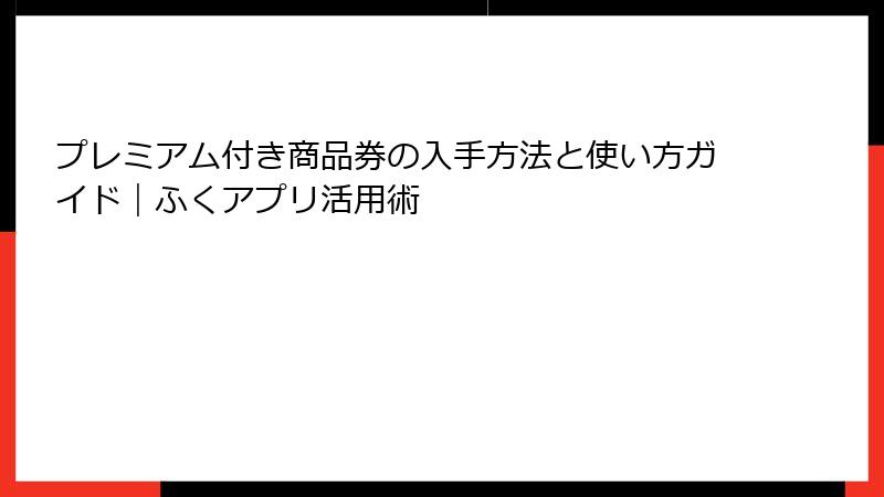 プレミアム付き商品券の入手方法と使い方ガイド｜ふくアプリ活用術
