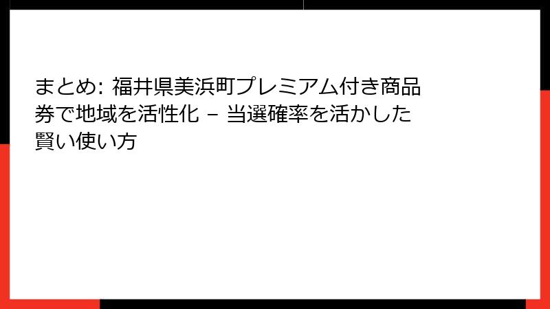 まとめ: 福井県美浜町プレミアム付き商品券で地域を活性化 – 当選確率を活かした賢い使い方