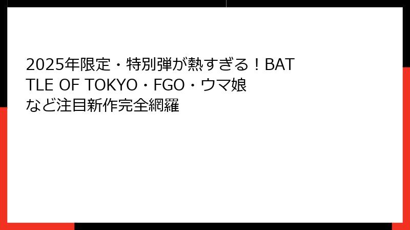 2025年限定・特別弾が熱すぎる!BATTLE OF TOKYO・FGO・ウマ娘など注目新作完全網羅